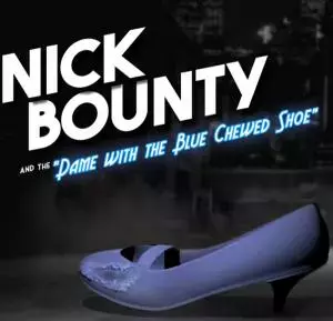 Nick Bounty and Dame with the  Blue Chewed Shoe