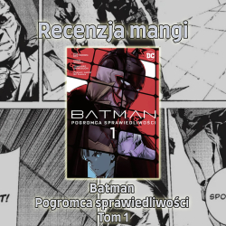 Recenzja komiksu: Batman. Pogromca sprawiedliwości T1