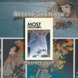 Recenzja komiksu: Most Heksagon Tom 1